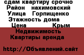 сдам квартиру срочно › Район ­ нахимовский › Улица ­ Горпищенко › Этажность дома ­ 5 › Цена ­ 17 000 - Крым Недвижимость » Квартиры аренда   